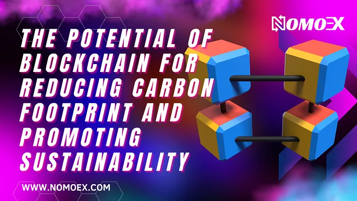 The potential of blockchain for reducing carbon footprint and promoting sustainability